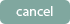 Cancel